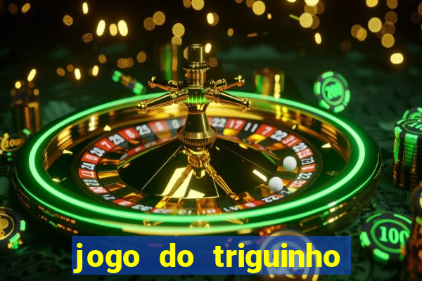 jogo do triguinho de ganhar dinheiro